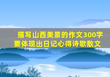 描写山西美景的作文300字 要体现出日记心得诗歌散文